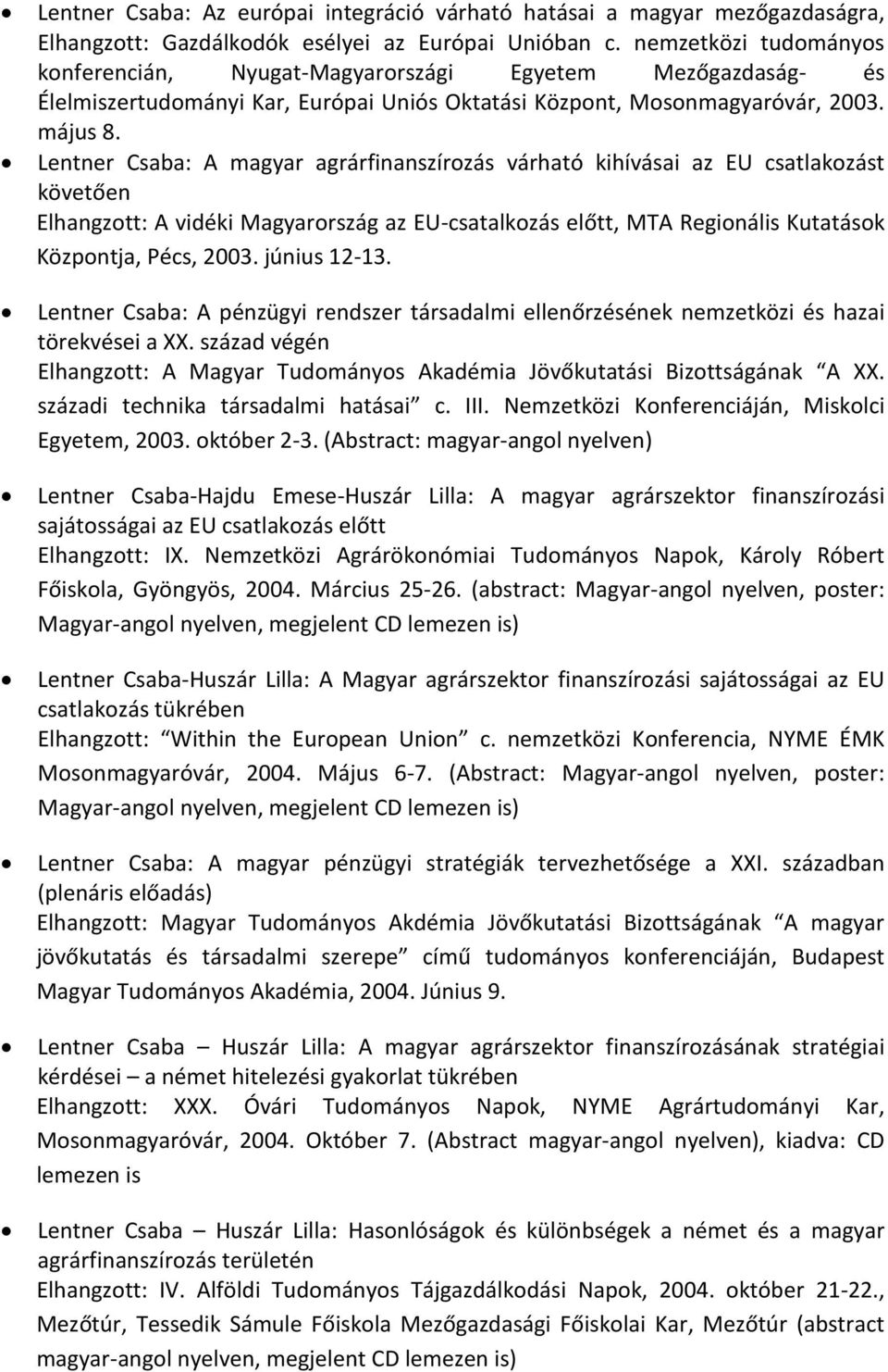 Lentner Csaba: A magyar agrárfinanszírozás várható kihívásai az EU csatlakozást követően Elhangzott: A vidéki Magyarország az EU-csatalkozás előtt, MTA Regionális Kutatások Központja, Pécs, 2003.