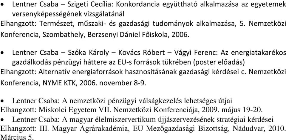 Lentner Csaba Szóka Károly Kovács Róbert Vágyi Ferenc: Az energiatakarékos gazdálkodás pénzügyi háttere az EU-s források tükrében (poster előadás) Elhangzott: Alternatív energiaforrások