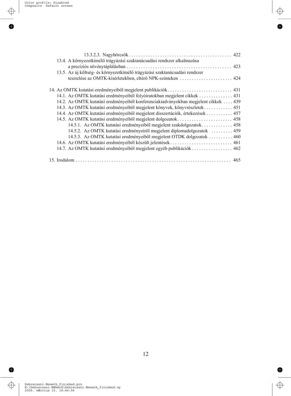 1. Az OMTK kutatási eredményeibõl folyóiratokban megjelent cikkek...431 14.2. Az OMTK kutatási eredményeibõl konferenciakiadványokban megjelent cikkek...439 14.3. Az OMTK kutatási eredményeibõl megjelent könyvek, könyvrészletek.