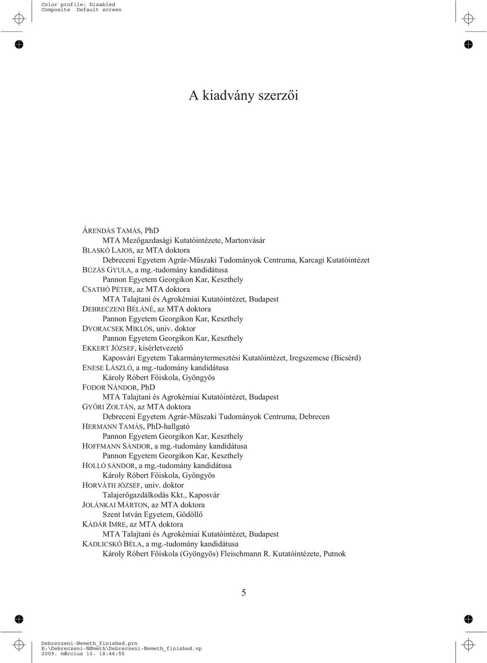 -tudomány kandidátusa Pannon Egyetem Georgikon Kar, Keszthely CSATHÓ PÉTER, az MTA doktora MTA Talajtani és Agrokémiai Kutatóintézet, Budapest DEBRECZENI BÉLÁNÉ, az MTA doktora Pannon Egyetem