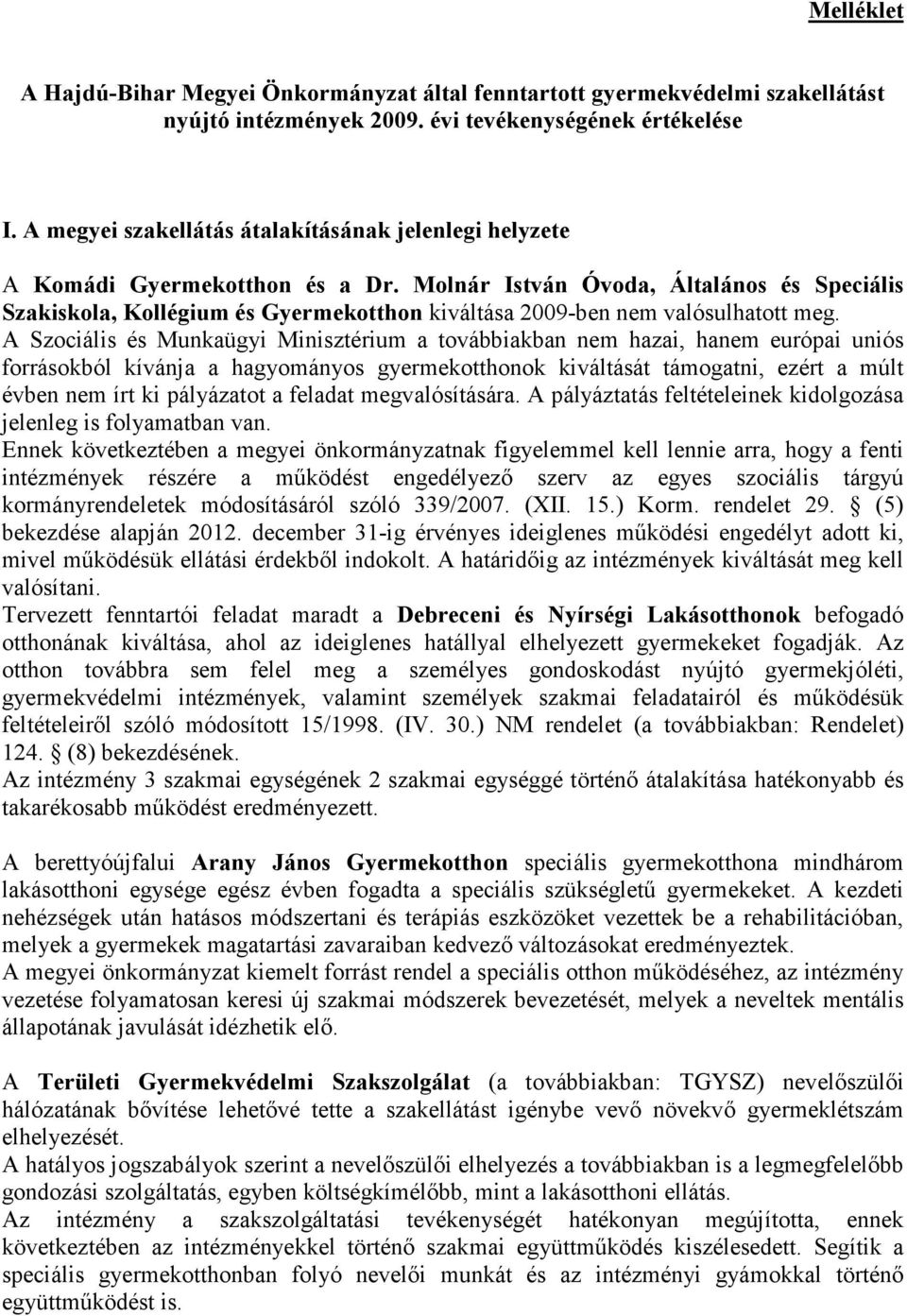 Molnár István Óvoda, Általános és Speciális Szakiskola, Kollégium és Gyermekotthon kiváltása 2009-ben nem valósulhatott meg.