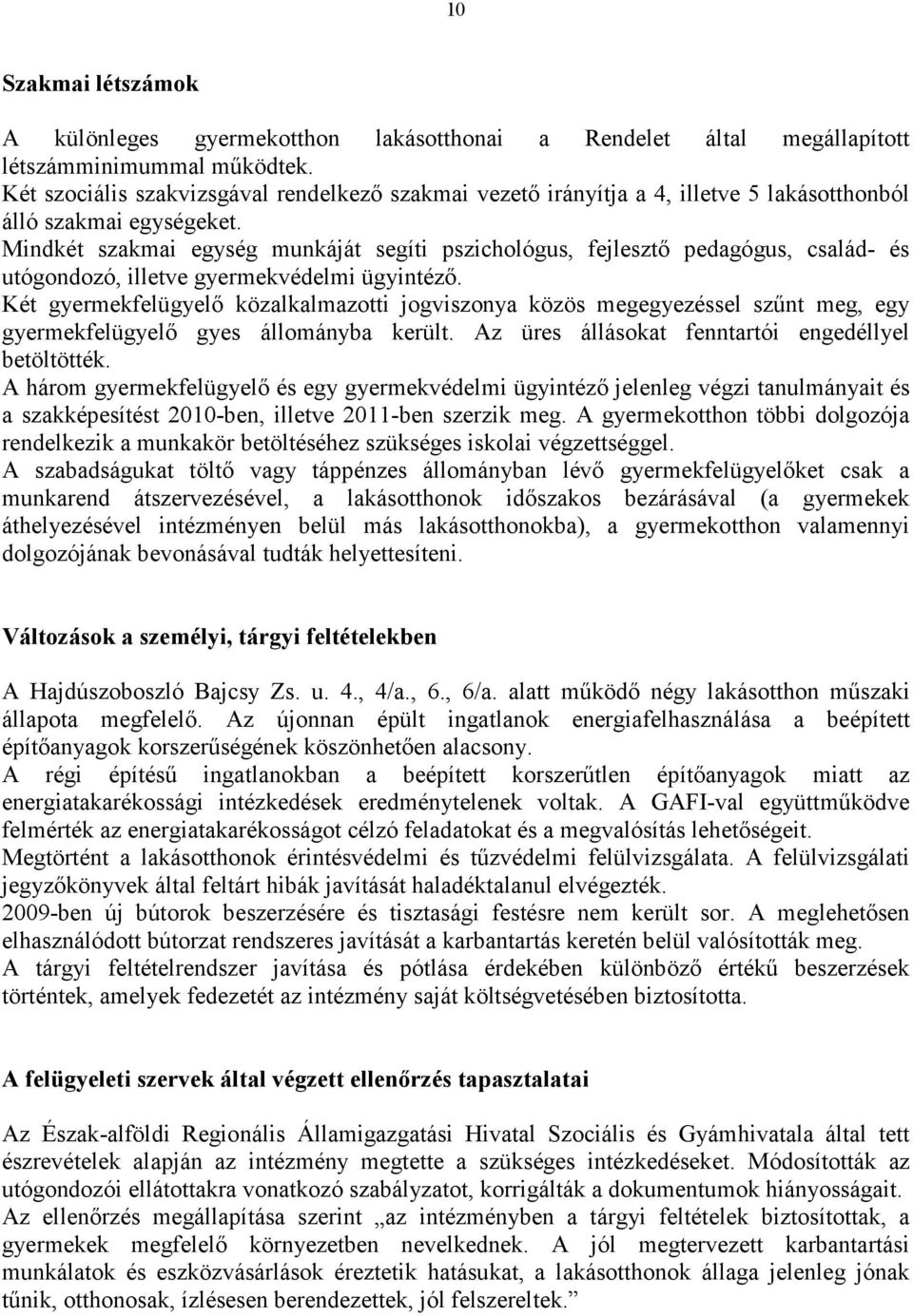 Mindkét szakmai egység munkáját segíti pszichológus, fejlesztı pedagógus, család- és utógondozó, illetve gyermekvédelmi ügyintézı.