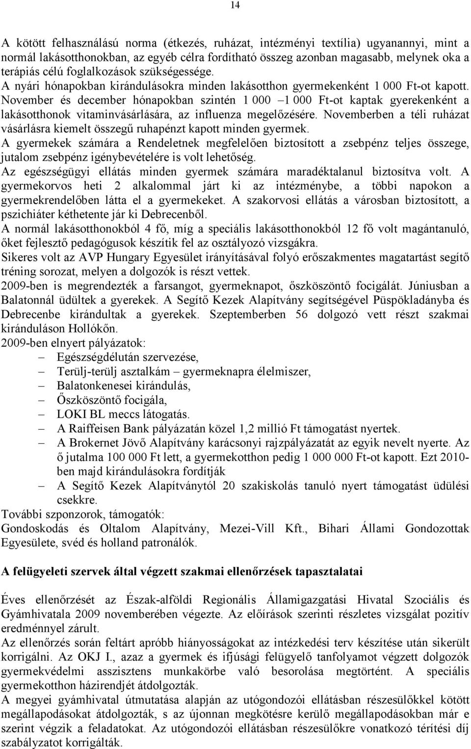 November és december hónapokban szintén 1 000 1 000 Ft-ot kaptak gyerekenként a lakásotthonok vitaminvásárlására, az influenza megelızésére.