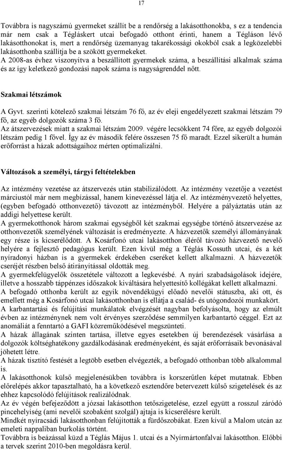 A 2008-as évhez viszonyítva a beszállított gyermekek száma, a beszállítási alkalmak száma és az így keletkezı gondozási napok száma is nagyságrenddel nıtt. Szakmai létszámok A Gyvt.