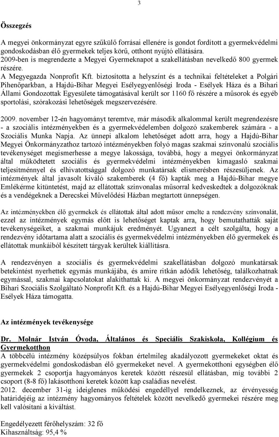 biztosította a helyszínt és a technikai feltételeket a Polgári Pihenıparkban, a Hajdú-Bihar Megyei Esélyegyenlıségi Iroda - Esélyek Háza és a Bihari Állami Gondozottak Egyesülete támogatásával került