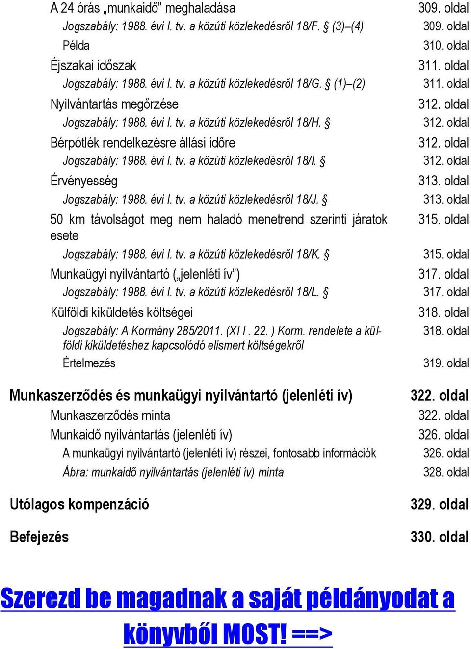 Érvényesség Jogszabály: 1988. évi I. tv. a közúti közlekedésről 18/J. 50 km távolságot meg nem haladó menetrend szerinti járatok esete Jogszabály: 1988. évi I. tv. a közúti közlekedésről 18/K.