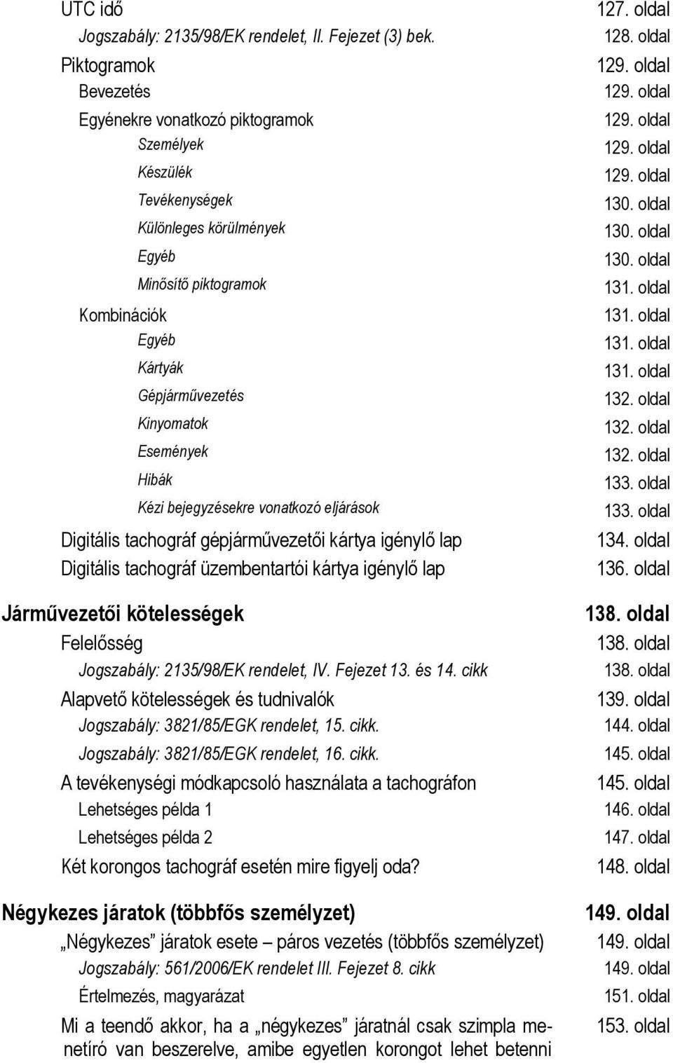 Hibák Kézi bejegyzésekre vonatkozó eljárások Digitális tachográf gépjárművezetői kártya igénylő lap Digitális tachográf üzembentartói kártya igénylő lap Járművezetői kötelességek Felelősség