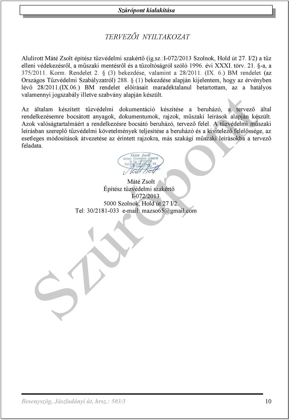 (1) bekezdése alapján kijelentem, hogy az érvényben lévő 28/2011.(IX.06.) BM rendelet előírásait maradéktalanul betartottam, az a hatályos valamennyi jogszabály illetve szabvány alapján készült.