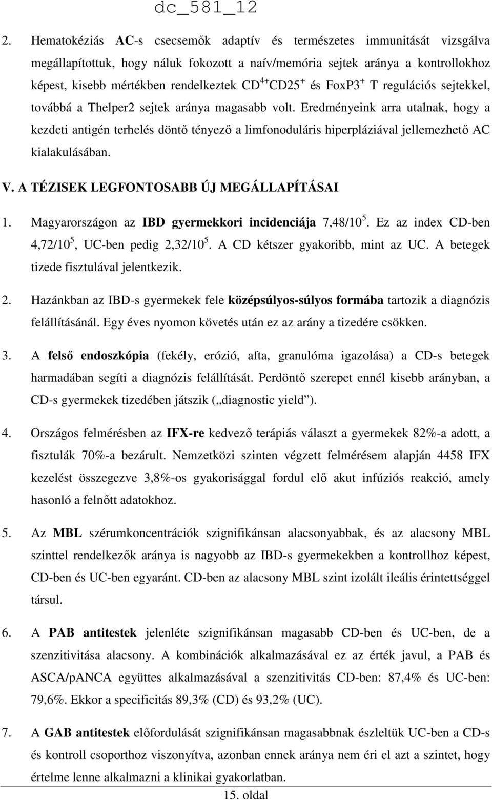 Eredményeink arra utalnak, hogy a kezdeti antigén terhelés döntő tényező a limfonoduláris hiperpláziával jellemezhető AC kialakulásában. V. A TÉZISEK LEGFONTOSABB ÚJ MEGÁLLAPÍTÁSAI 1.