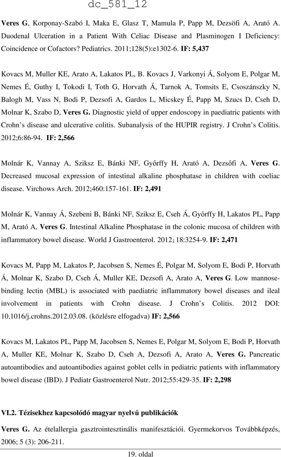 Kovacs J, Varkonyi Á, Solyom E, Polgar M, Nemes É, Guthy I, Tokodi I, Toth G, Horvath Á, Tarnok A, Tomsits E, Csoszánszky N, Balogh M, Vass N, Bodi P, Dezsofi A, Gardos L, Micskey É, Papp M, Szucs D,