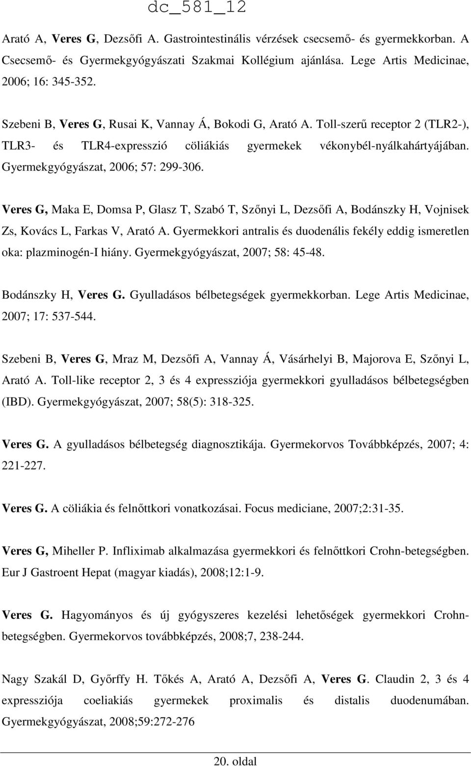 Veres G, Maka E, Domsa P, Glasz T, Szabó T, Szőnyi L, Dezsőfi A, Bodánszky H, Vojnisek Zs, Kovács L, Farkas V, Arató A.