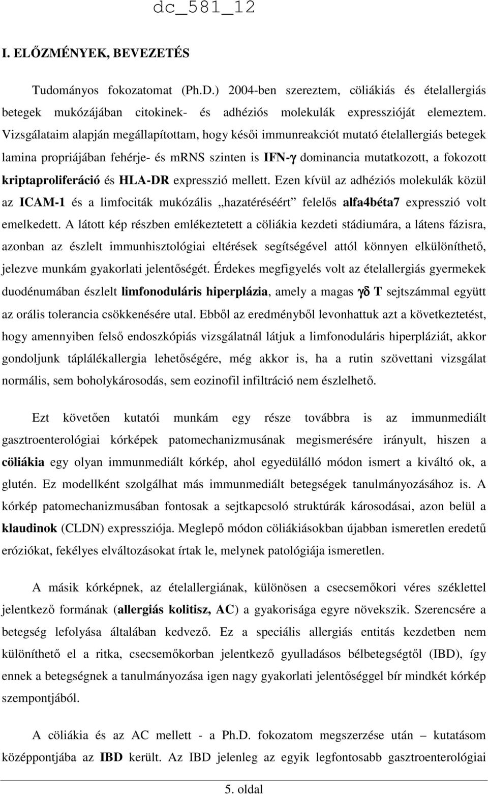 és HLA-DR expresszió mellett. Ezen kívül az adhéziós molekulák közül az ICAM-1 és a limfociták mukózális hazatéréséért felelős alfa4béta7 expresszió volt emelkedett.