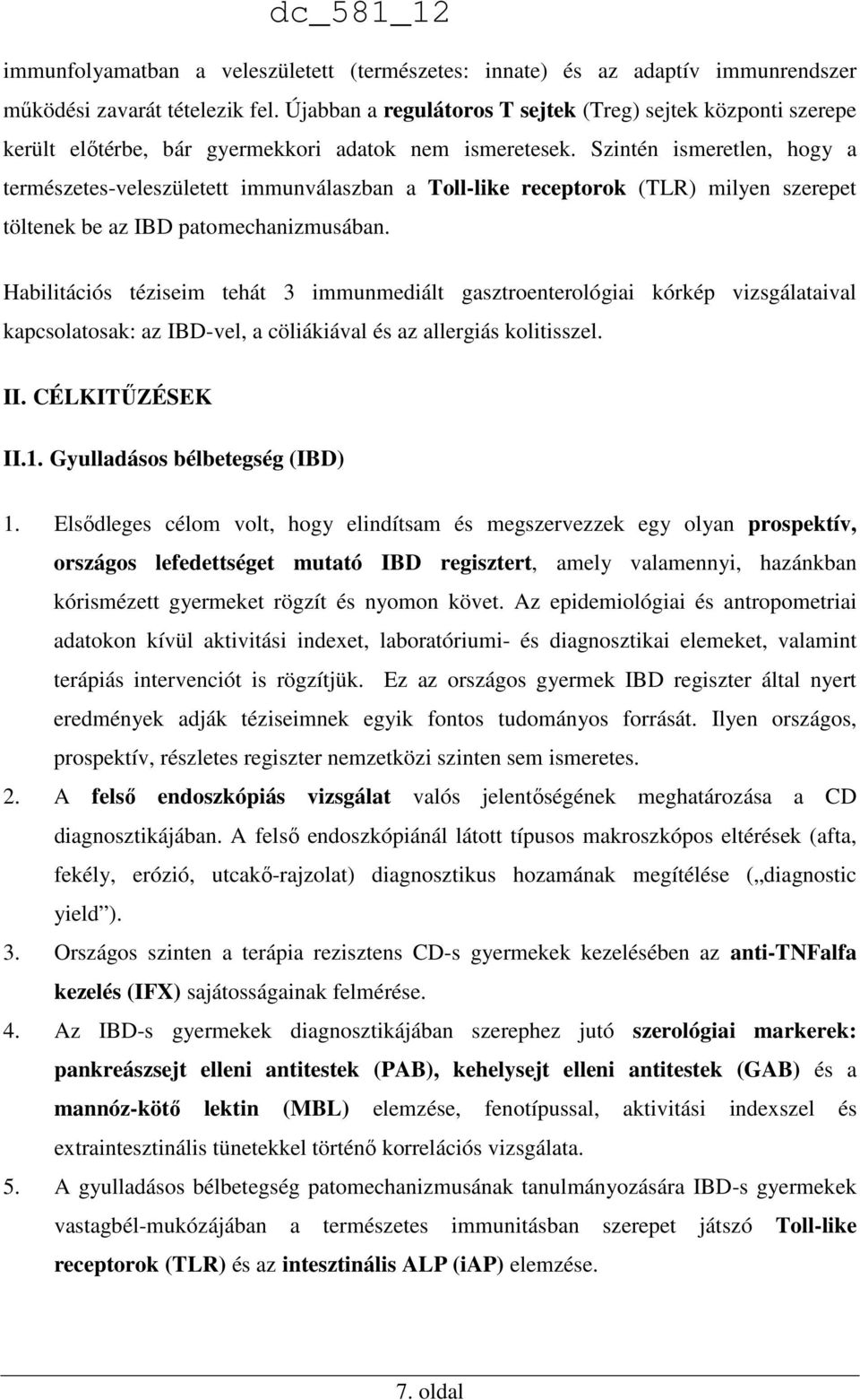 Szintén ismeretlen, hogy a természetes-veleszületett immunválaszban a Toll-like receptorok (TLR) milyen szerepet töltenek be az IBD patomechanizmusában.