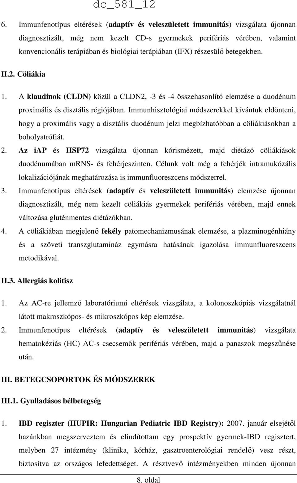 Immunhisztológiai módszerekkel kívántuk eldönteni, hogy a proximális vagy a disztális duodénum jelzi megbízhatóbban a cöliákiásokban a boholyatrófiát. 2.