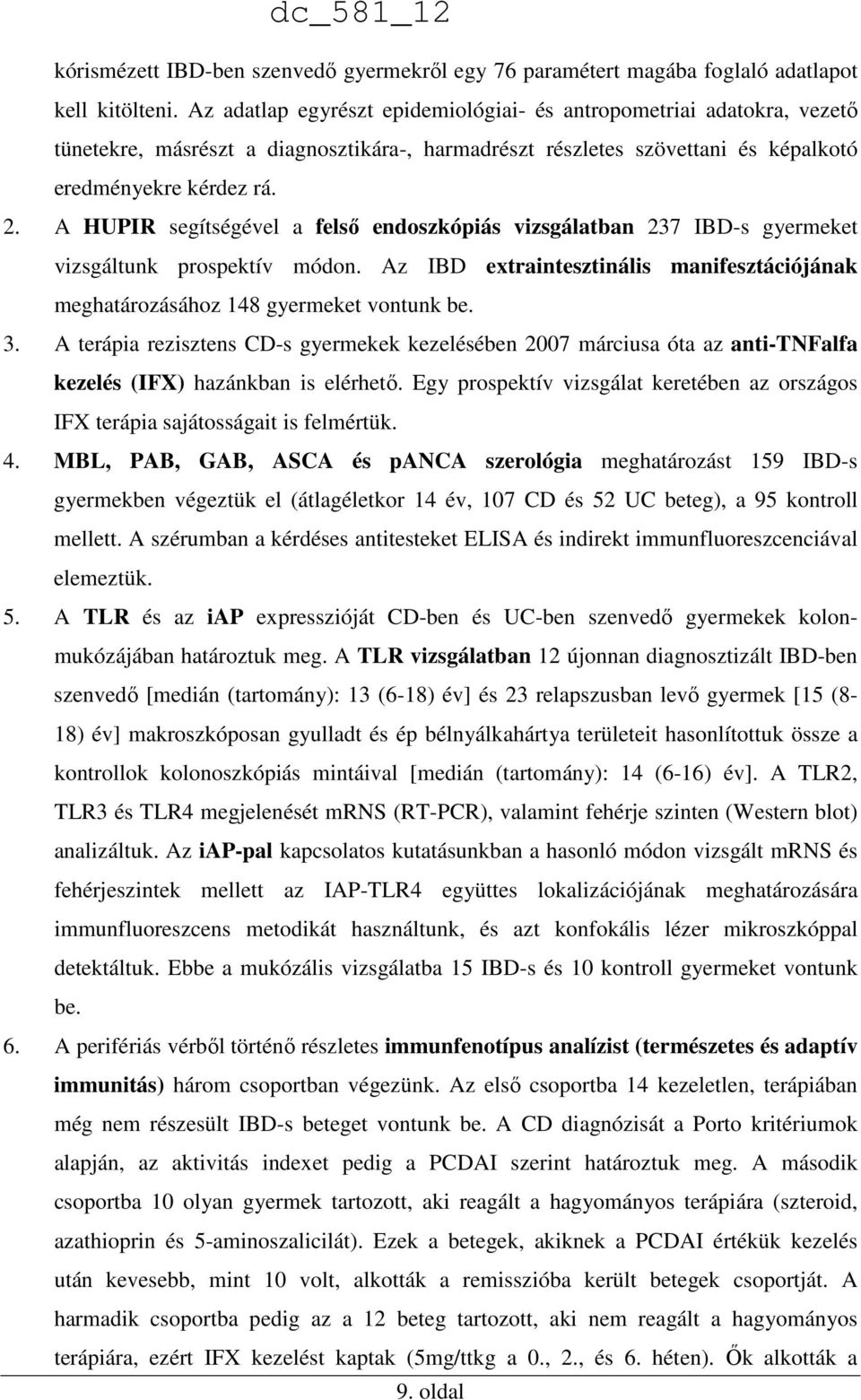 A HUPIR segítségével a felső endoszkópiás vizsgálatban 237 IBD-s gyermeket vizsgáltunk prospektív módon. Az IBD extraintesztinális manifesztációjának meghatározásához 148 gyermeket vontunk be. 3.