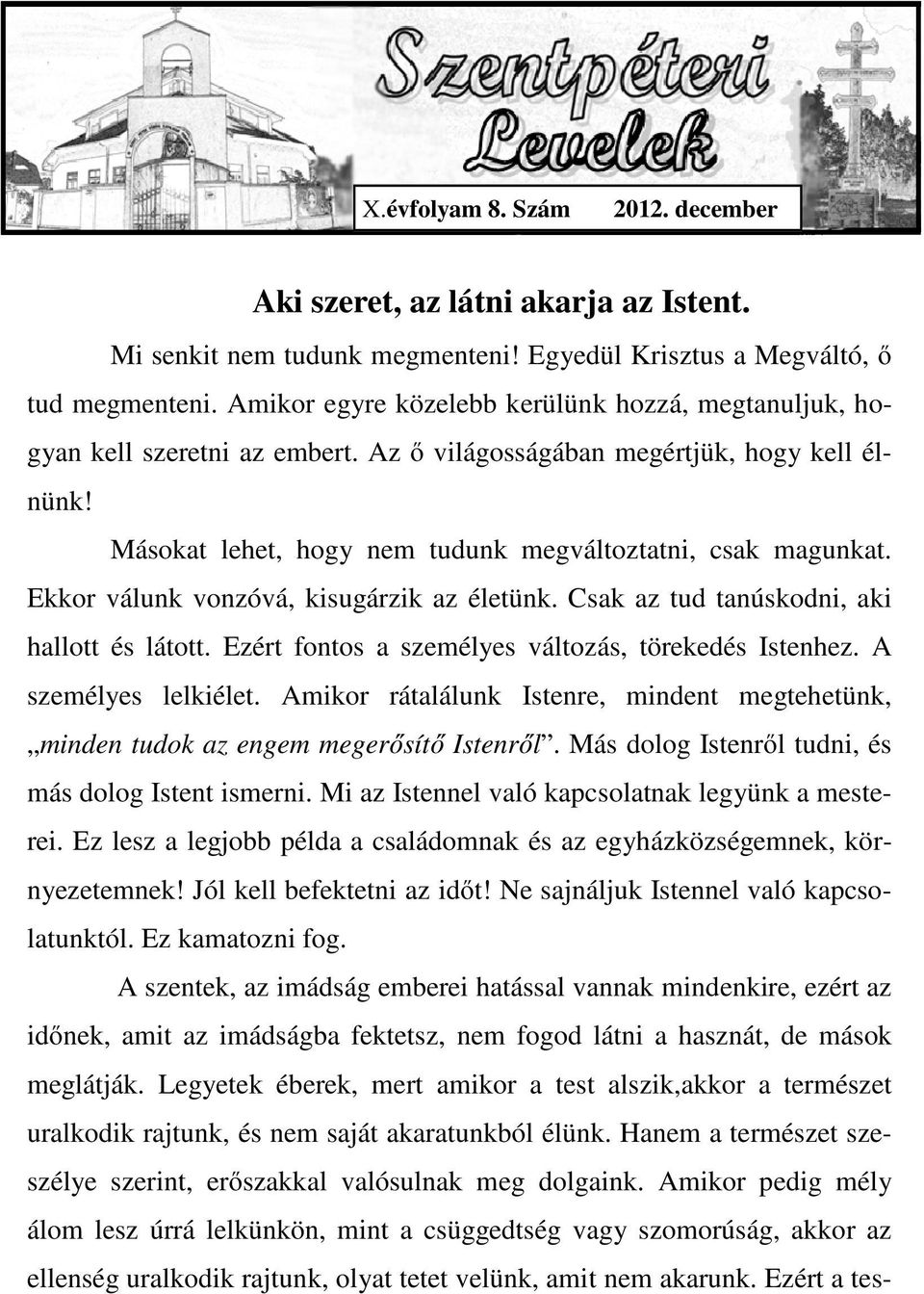 Ekkor válunk vonzóvá, kisugárzik az életünk. Csak az tud tanúskodni, aki hallott és látott. Ezért fontos a személyes változás, törekedés Istenhez. A személyes lelkiélet.