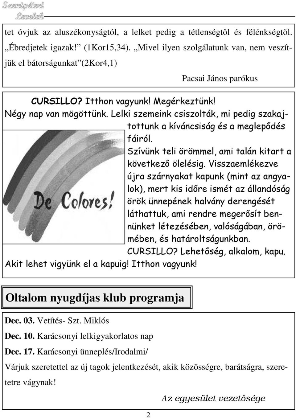 Lelki szemeink csiszolták, mi pedig szakajtottunk a kíváncsiság és a meglepődés fáiról. Szívünk teli örömmel, ami talán kitart a következő ölelésig.