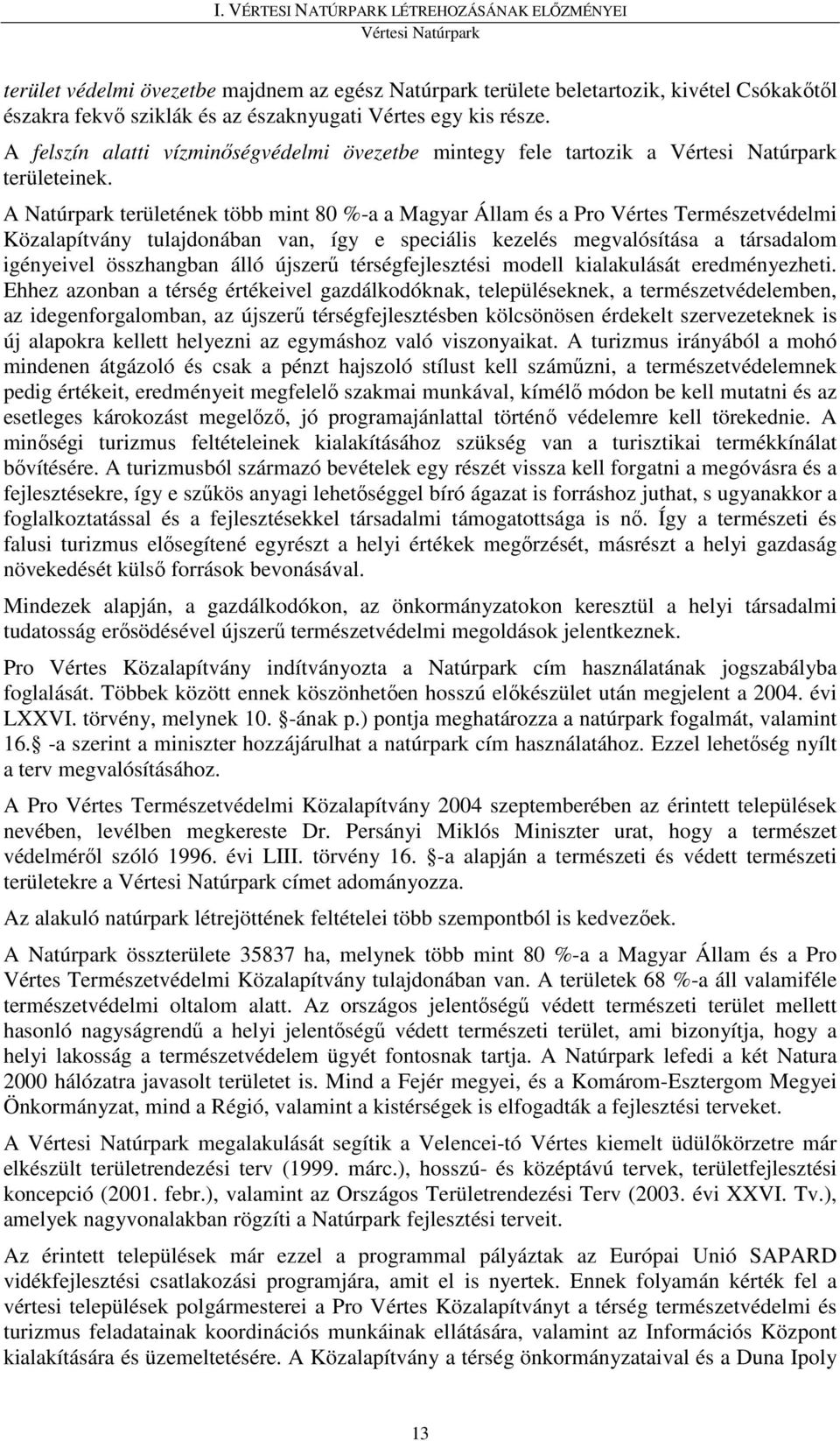 A Natúrpark területének több mint 80 %-a a Magyar Állam és a Pro Vértes Természetvédelmi Közalapítvány tulajdonában van, így e speciális kezelés megvalósítása a társadalom igényeivel összhangban álló