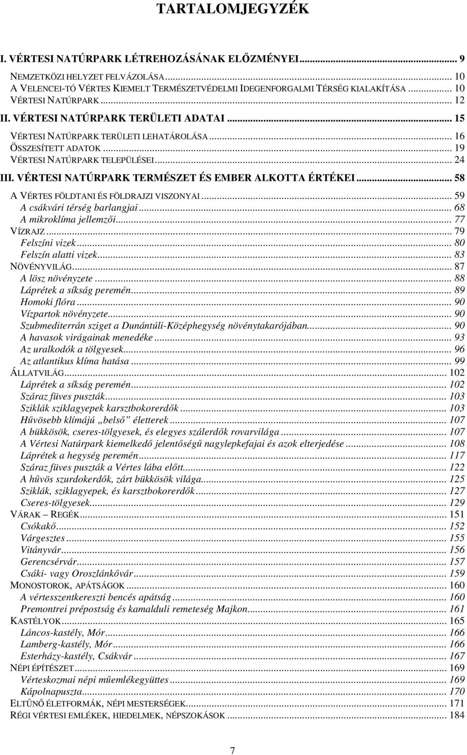 .. 68 A mikroklíma jellemzıi... 77 VÍZRAJZ... 79 Felszíni vizek... 80 Felszín alatti vizek... 83 NÖVÉNYVILÁG... 87 A lösz növényzete... 88 Láprétek a síkság peremén... 89 Homoki flóra.