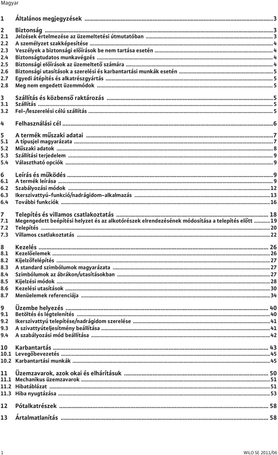 7 Egyedi átépítés és alkatrészgyártás... 5 2.8 Meg nem engedett üzemmódok... 5 3 Szállítás és közbens raktározás...5 3.1 Szállítás... 5 3.2 Fel-/leszerelési célú szállítás... 5 4 Felhasználási cél.