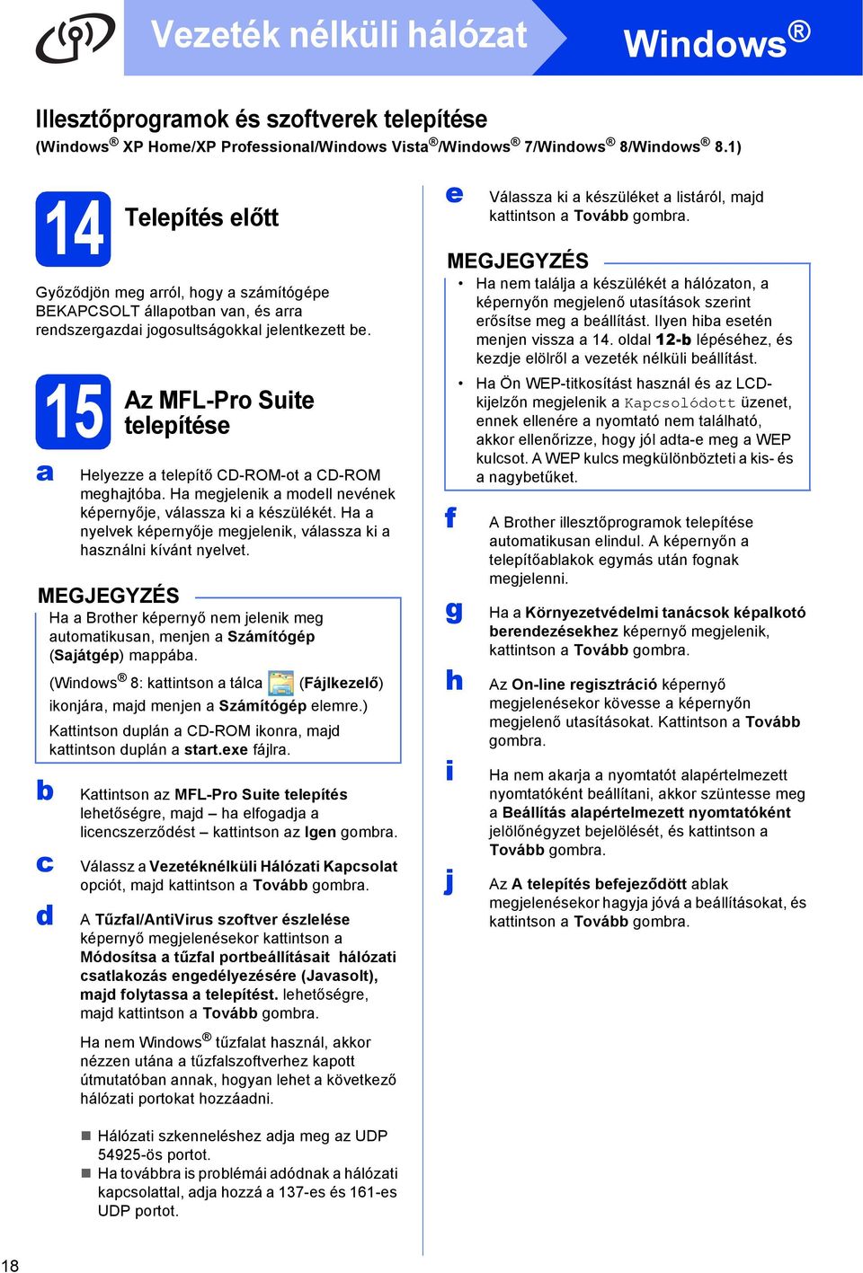 15 d Az MFL-Pro Suite telepítése Helyezze telepítő CD-ROM-ot CD-ROM meghjtó. H megjelenik modell nevének képernyője, válssz ki készülékét.