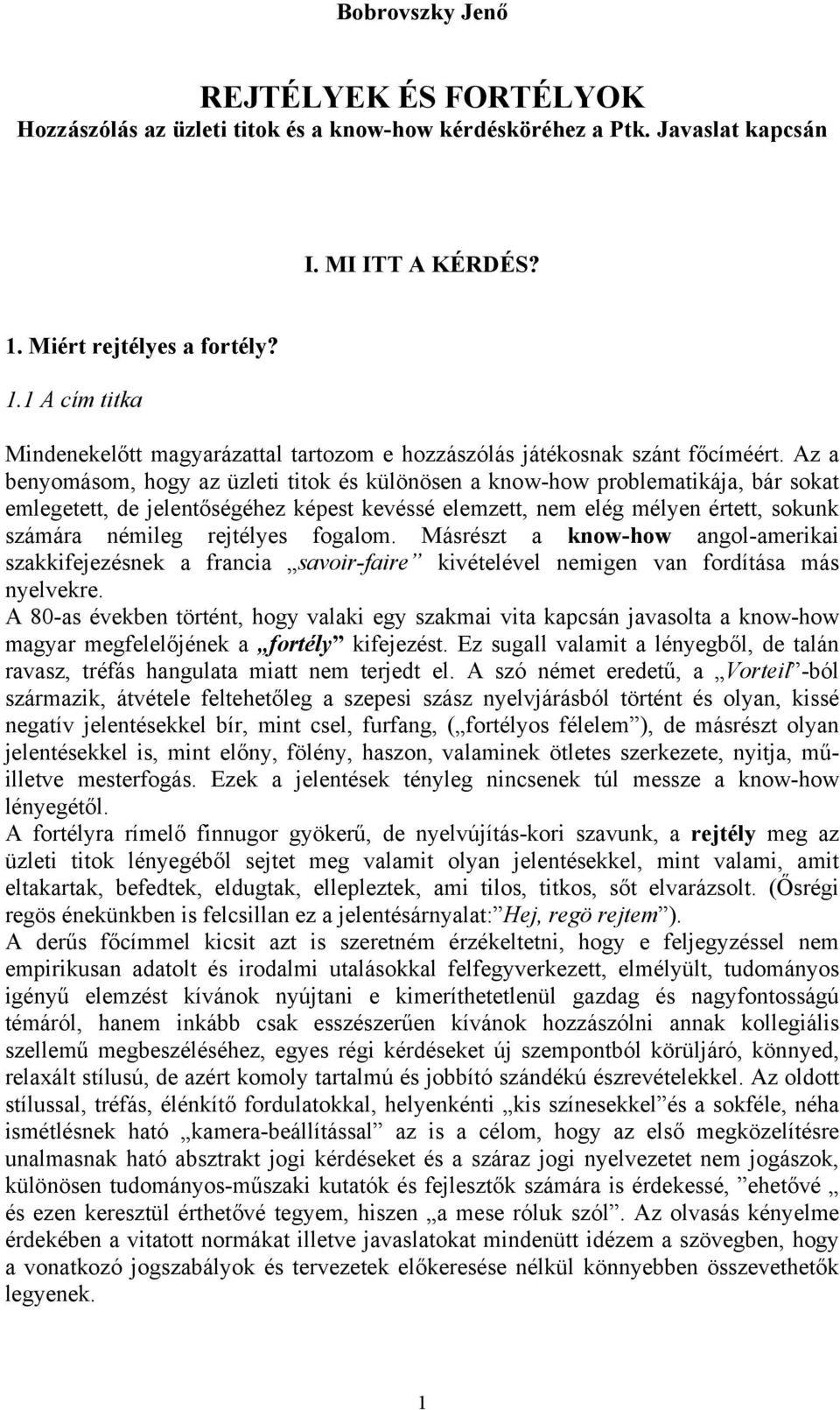 Az a benyomásom, hogy az üzleti titok és különösen a know-how problematikája, bár sokat emlegetett, de jelentőségéhez képest kevéssé elemzett, nem elég mélyen értett, sokunk számára némileg rejtélyes