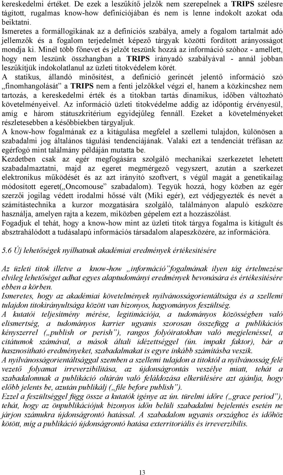 Minél több főnevet és jelzőt teszünk hozzá az információ szóhoz - amellett, hogy nem leszünk összhangban a TRIPS irányadó szabályával - annál jobban leszűkítjük indokolatlanul az üzleti titokvédelem