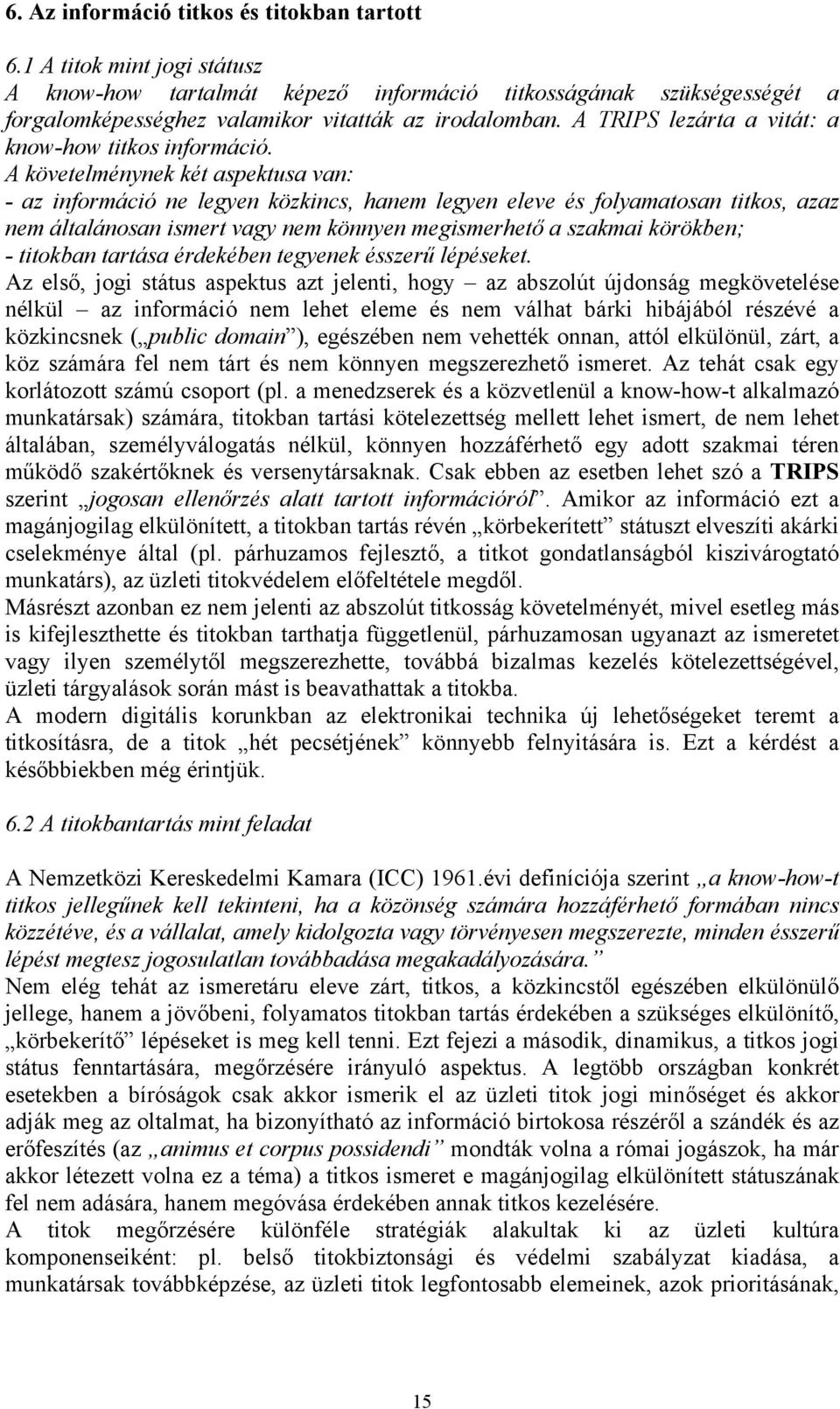 A követelménynek két aspektusa van: - az információ ne legyen közkincs, hanem legyen eleve és folyamatosan titkos, azaz nem általánosan ismert vagy nem könnyen megismerhető a szakmai körökben; -