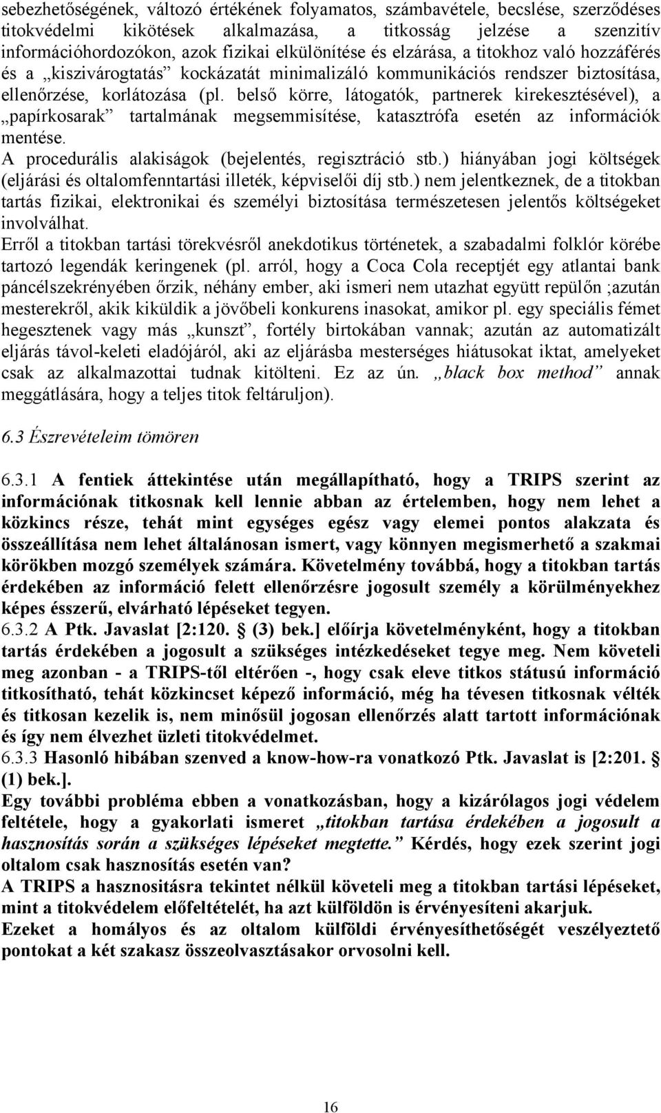 belső körre, látogatók, partnerek kirekesztésével), a papírkosarak tartalmának megsemmisítése, katasztrófa esetén az információk mentése. A procedurális alakiságok (bejelentés, regisztráció stb.