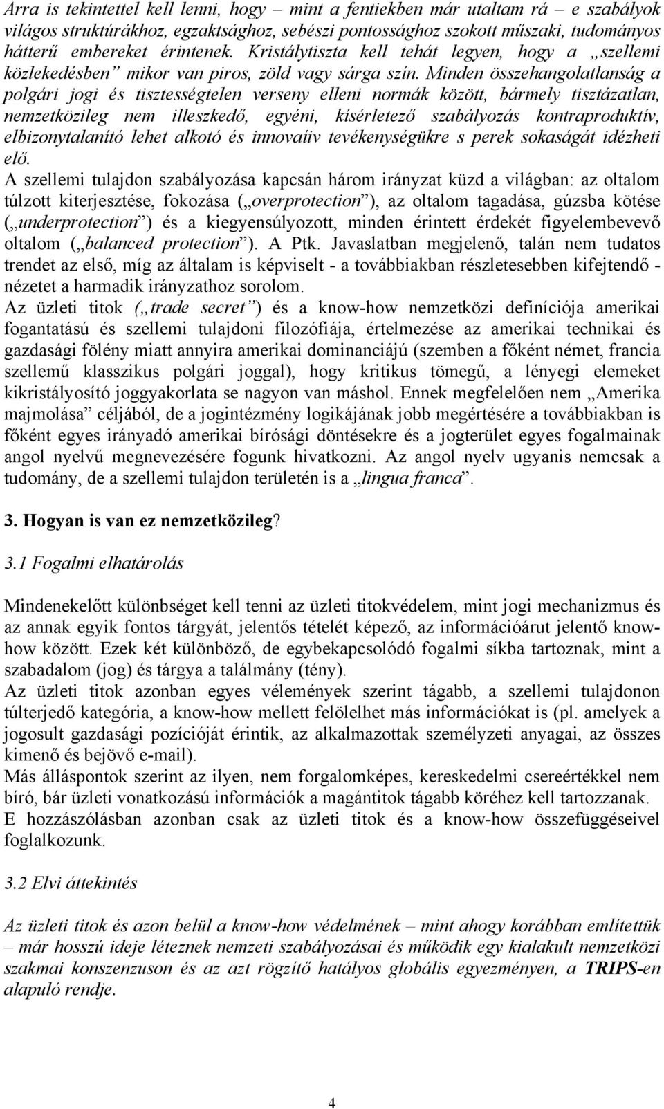 Minden összehangolatlanság a polgári jogi és tisztességtelen verseny elleni normák között, bármely tisztázatlan, nemzetközileg nem illeszkedő, egyéni, kísérletező szabályozás kontraproduktív,