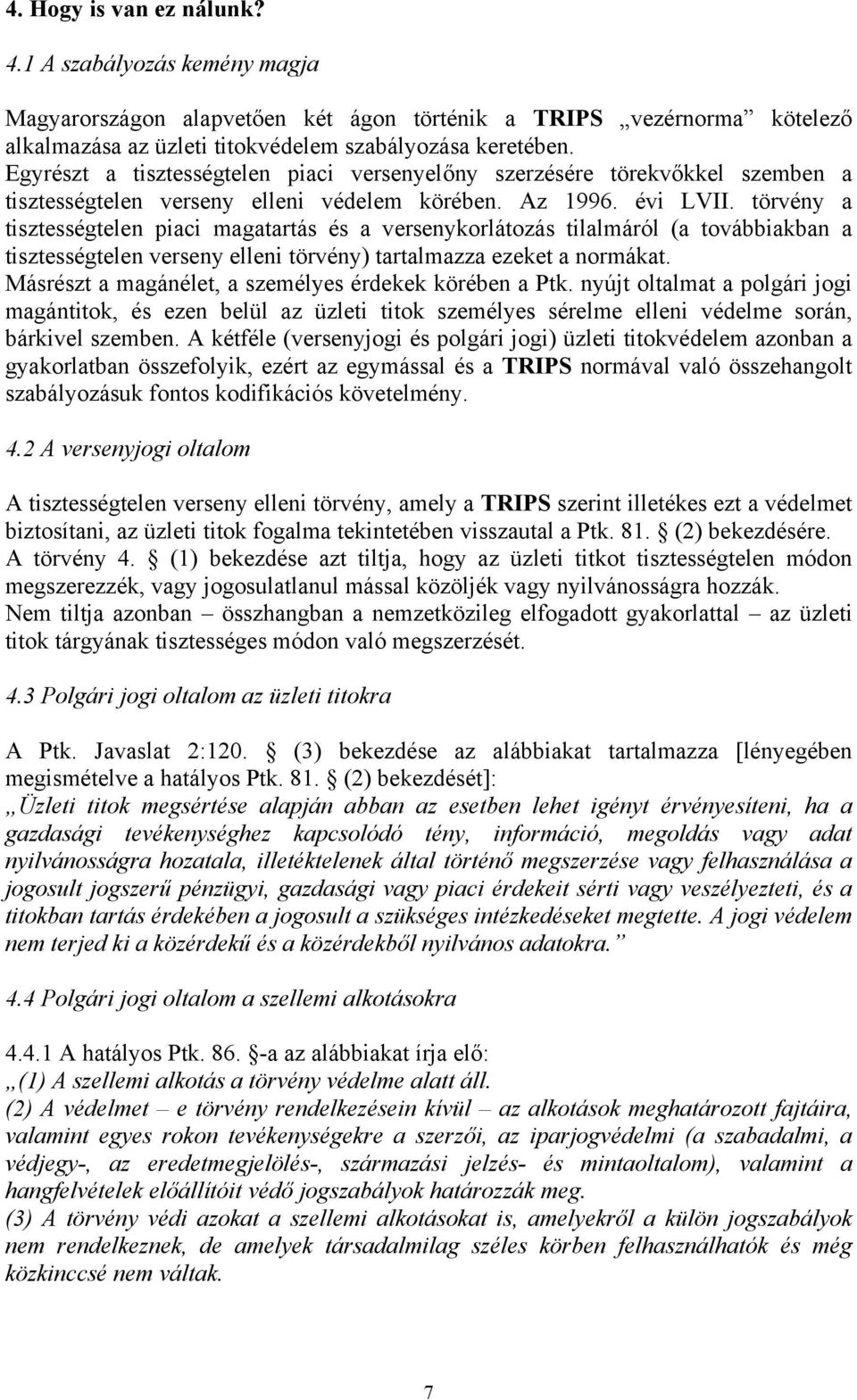 törvény a tisztességtelen piaci magatartás és a versenykorlátozás tilalmáról (a továbbiakban a tisztességtelen verseny elleni törvény) tartalmazza ezeket a normákat.