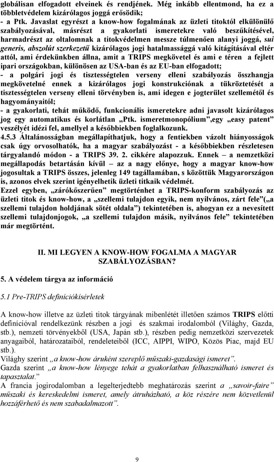 túlmenően alanyi joggá, sui generis, abszolút szerkezetű kizárólagos jogi hatalmassággá való kitágításával eltér attól, ami érdekünkben állna, amit a TRIPS megkövetel és ami e téren a fejlett ipari