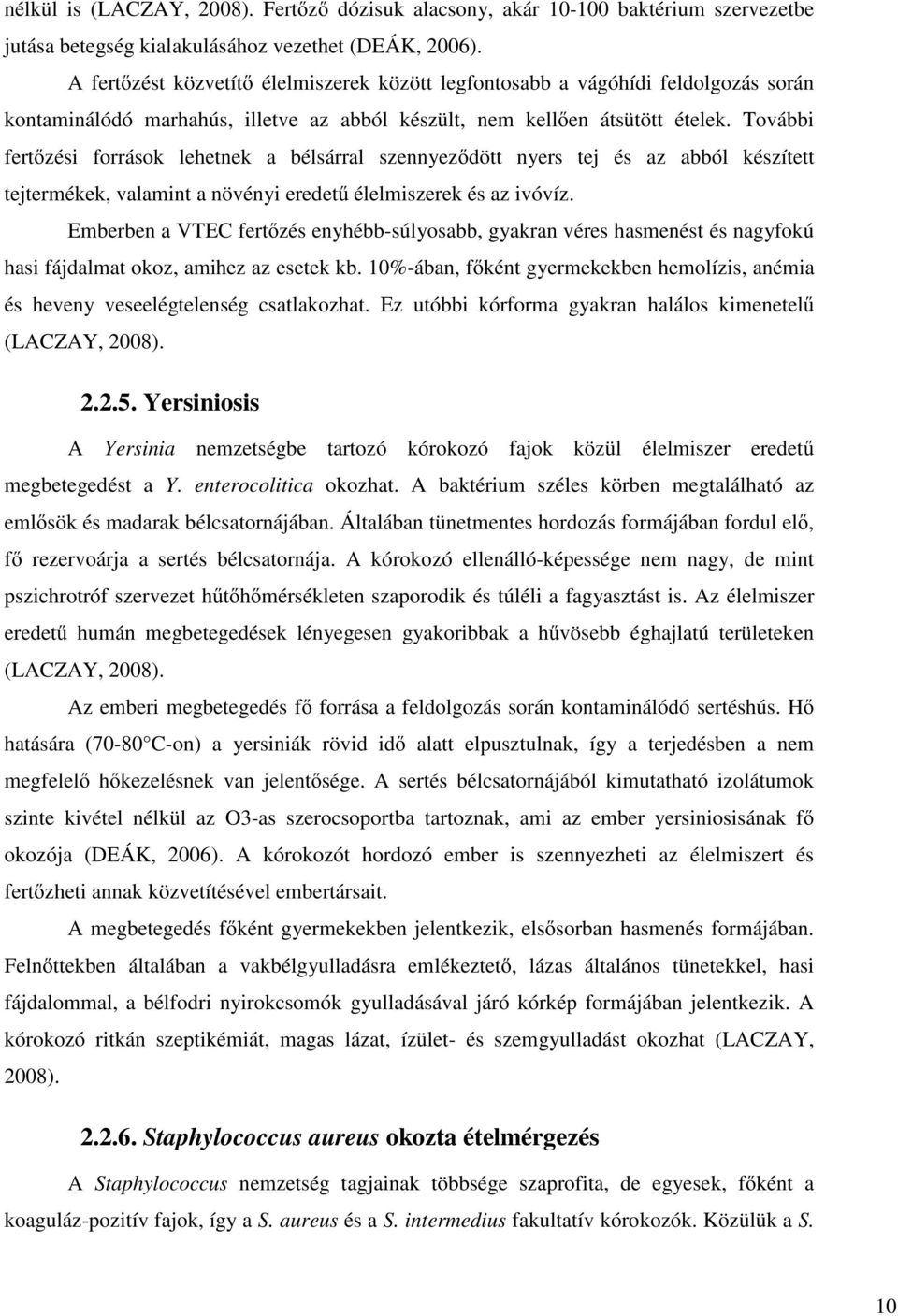 További fertőzési források lehetnek a bélsárral szennyeződött nyers tej és az abból készített tejtermékek, valamint a növényi eredetű élelmiszerek és az ivóvíz.