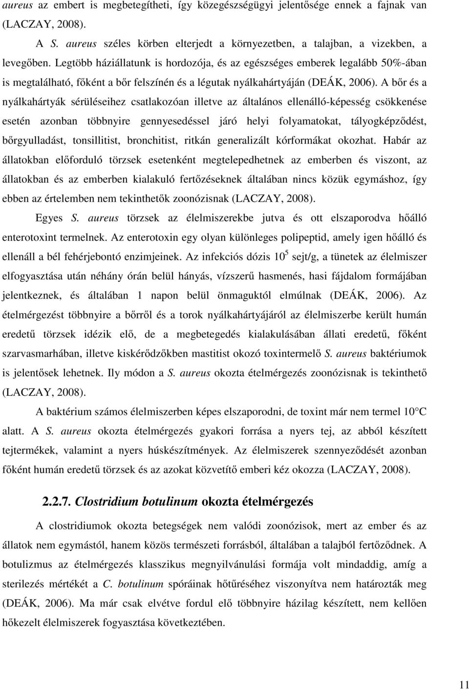 A bőr és a nyálkahártyák sérüléseihez csatlakozóan illetve az általános ellenálló-képesség csökkenése esetén azonban többnyire gennyesedéssel járó helyi folyamatokat, tályogképződést, bőrgyulladást,