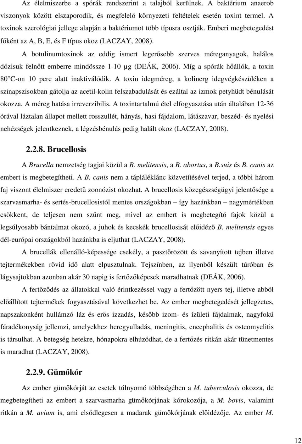 A botulinumtoxinok az eddig ismert legerősebb szerves méreganyagok, halálos dózisuk felnőtt emberre mindössze 1-10 µg (DEÁK, 2006). Míg a spórák hőállók, a toxin 80 C-on 10 perc alatt inaktiválódik.