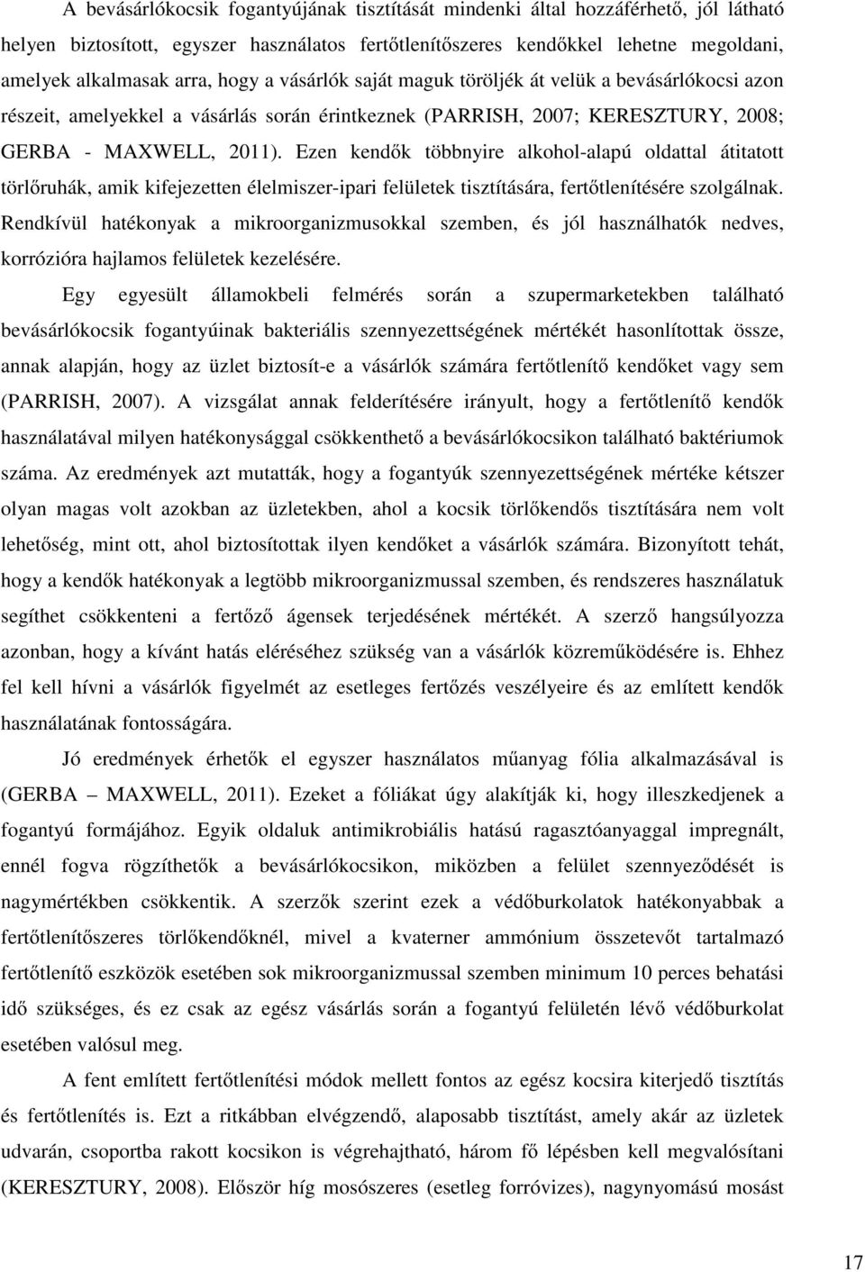 Ezen kendők többnyire alkohol-alapú oldattal átitatott törlőruhák, amik kifejezetten élelmiszer-ipari felületek tisztítására, fertőtlenítésére szolgálnak.