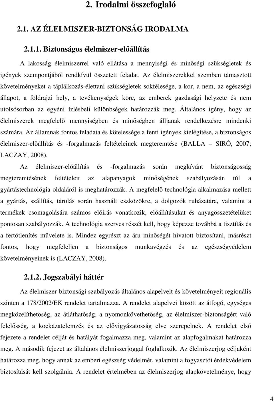 helyzete és nem utolsósorban az egyéni ízlésbeli különbségek határozzák meg. Általános igény, hogy az élelmiszerek megfelelő mennyiségben és minőségben álljanak rendelkezésre mindenki számára.