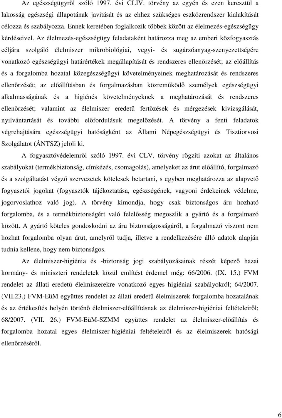 Az élelmezés-egészségügy feladataként határozza meg az emberi közfogyasztás céljára szolgáló élelmiszer mikrobiológiai, vegyi- és sugárzóanyag-szenyezettségére vonatkozó egészségügyi határértékek