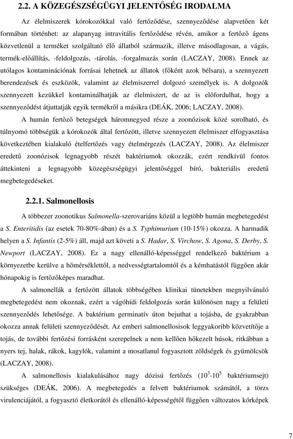 Ennek az utólagos kontaminációnak forrásai lehetnek az állatok (főként azok bélsara), a szennyezett berendezések és eszközök, valamint az élelmiszerrel dolgozó személyek is.