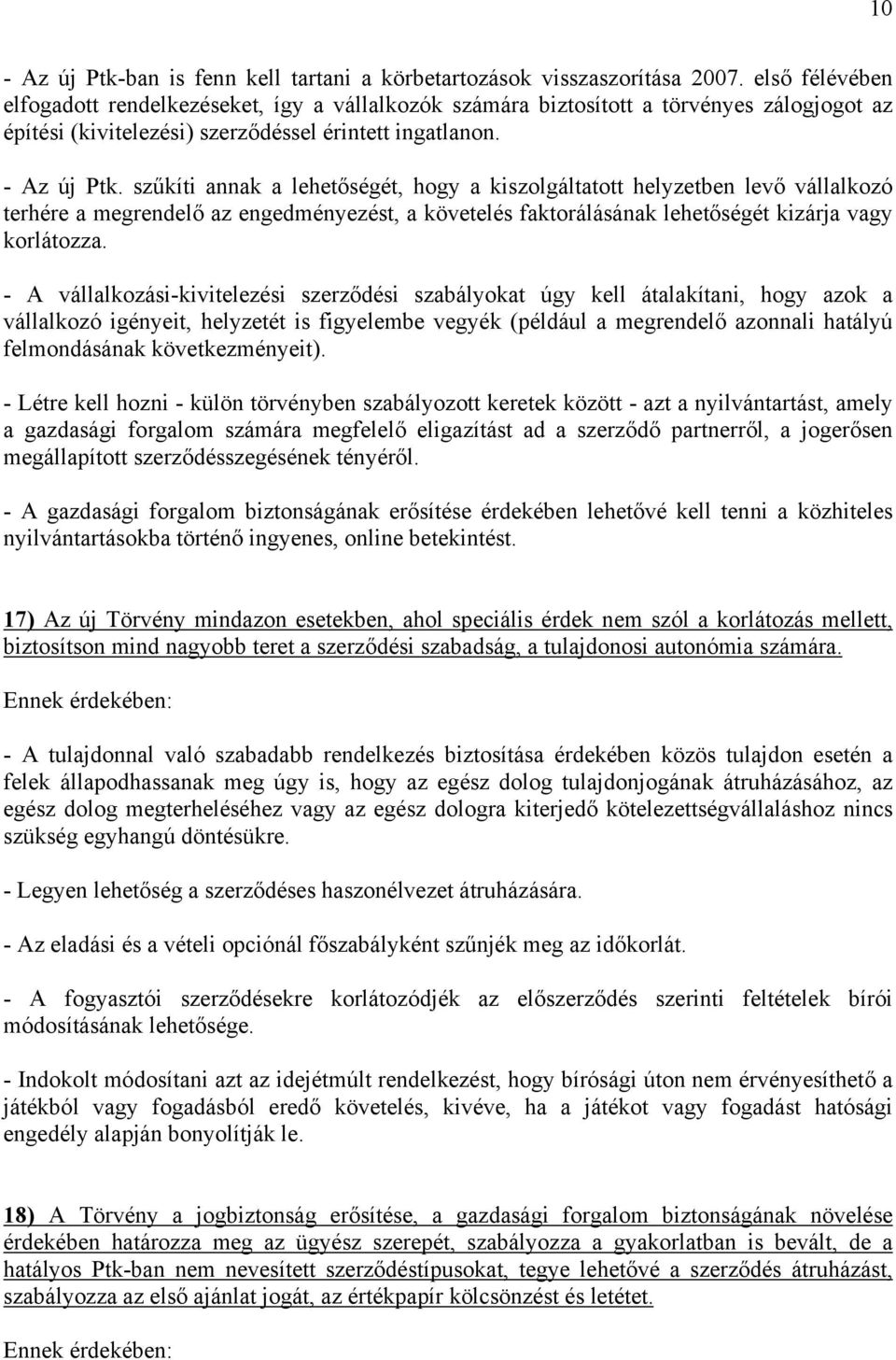 szűkíti annak a lehetőségét, hogy a kiszolgáltatott helyzetben levő vállalkozó terhére a megrendelő az engedményezést, a követelés faktorálásának lehetőségét kizárja vagy korlátozza.