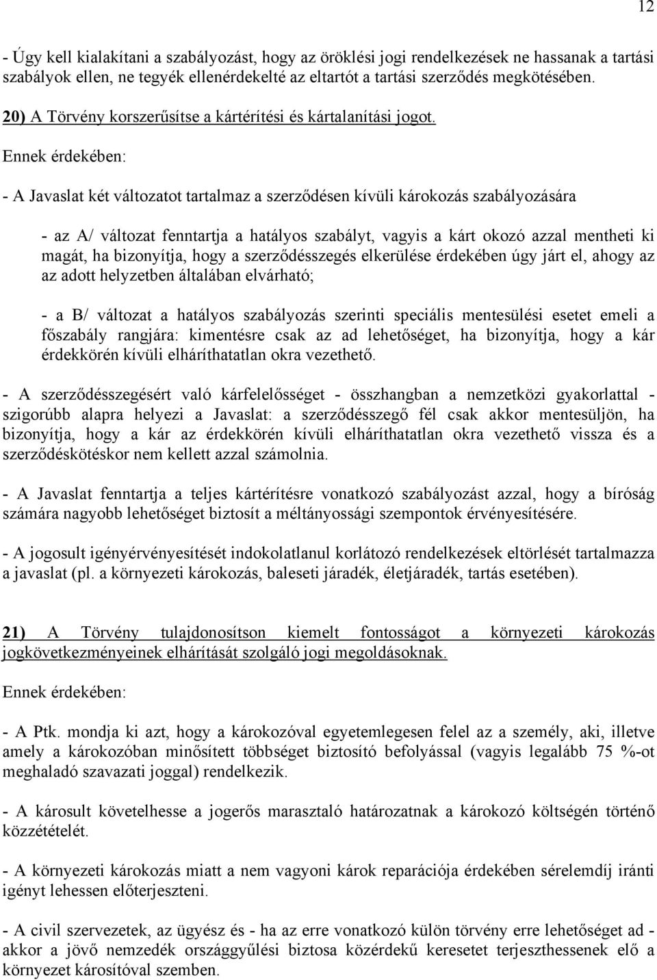 Ennek érdekében: - A Javaslat két változatot tartalmaz a szerződésen kívüli károkozás szabályozására - az A/ változat fenntartja a hatályos szabályt, vagyis a kárt okozó azzal mentheti ki magát, ha