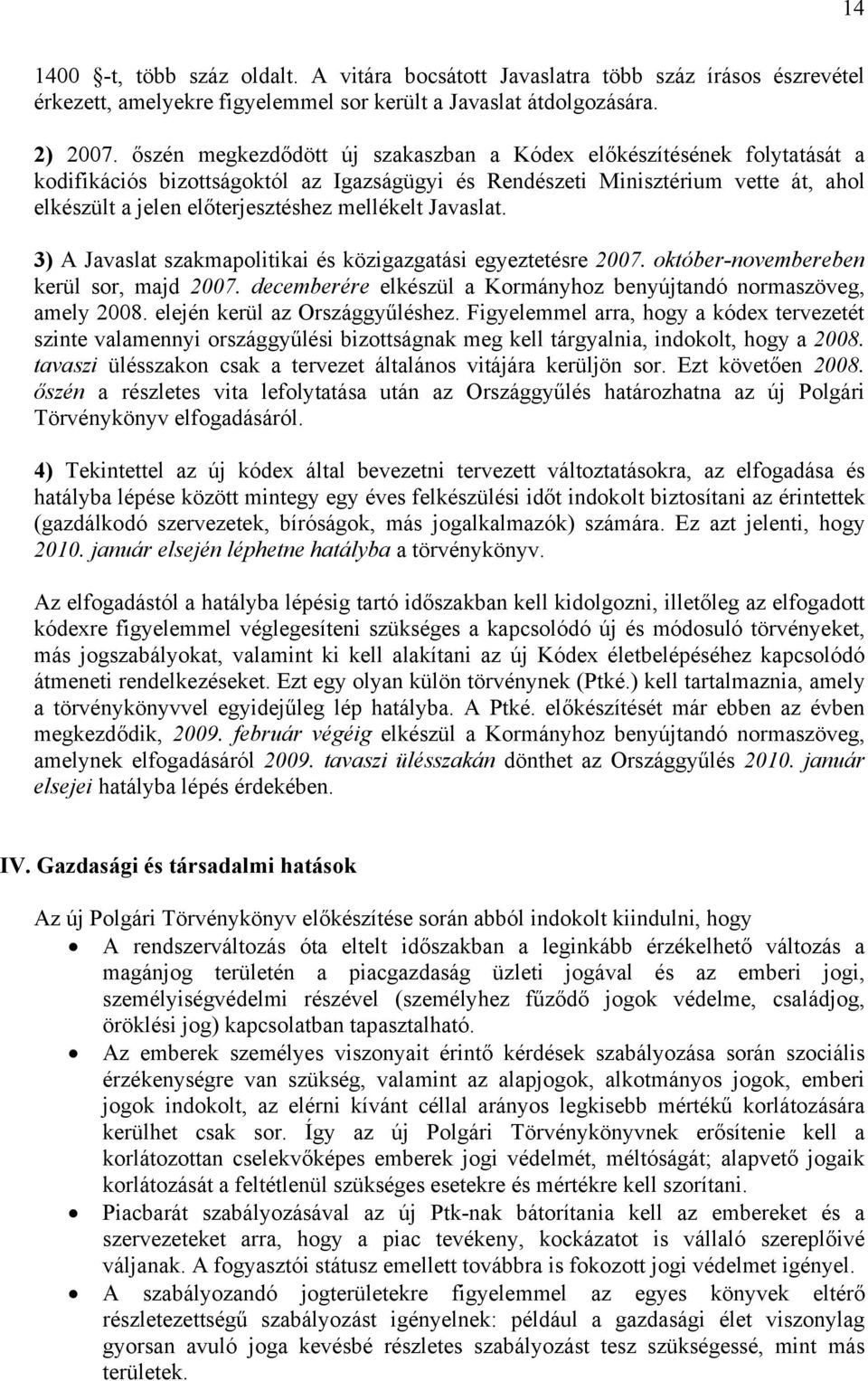 mellékelt Javaslat. 3) A Javaslat szakmapolitikai és közigazgatási egyeztetésre 2007. október-novembereben kerül sor, majd 2007. decemberére elkészül a Kormányhoz benyújtandó normaszöveg, amely 2008.