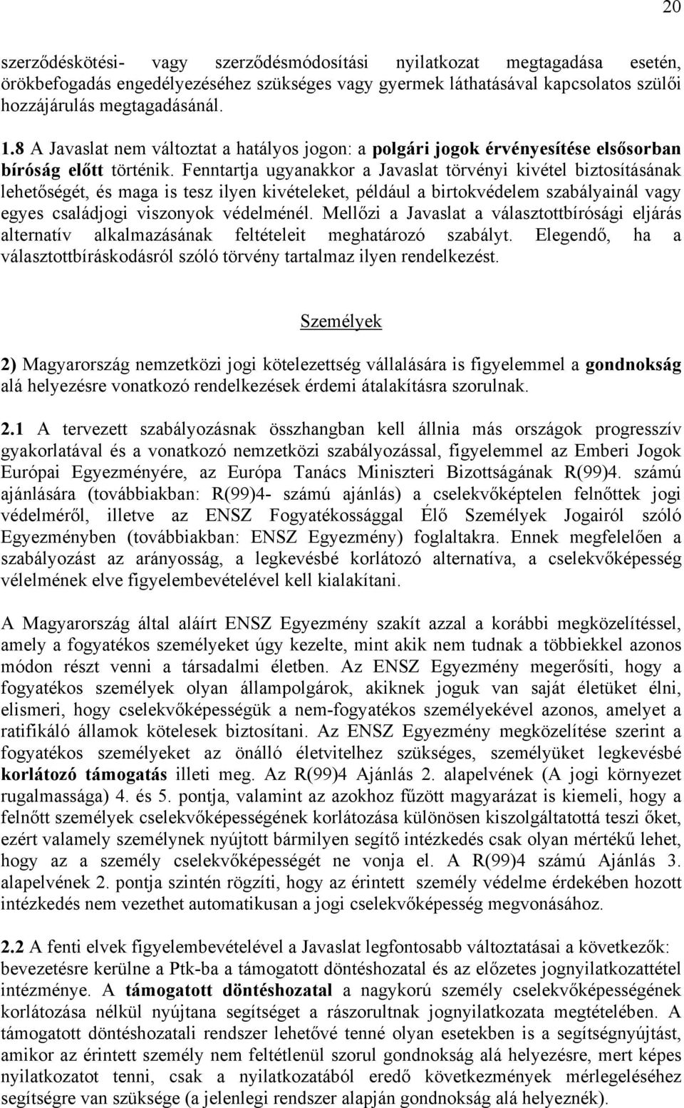 Fenntartja ugyanakkor a Javaslat törvényi kivétel biztosításának lehetőségét, és maga is tesz ilyen kivételeket, például a birtokvédelem szabályainál vagy egyes családjogi viszonyok védelménél.