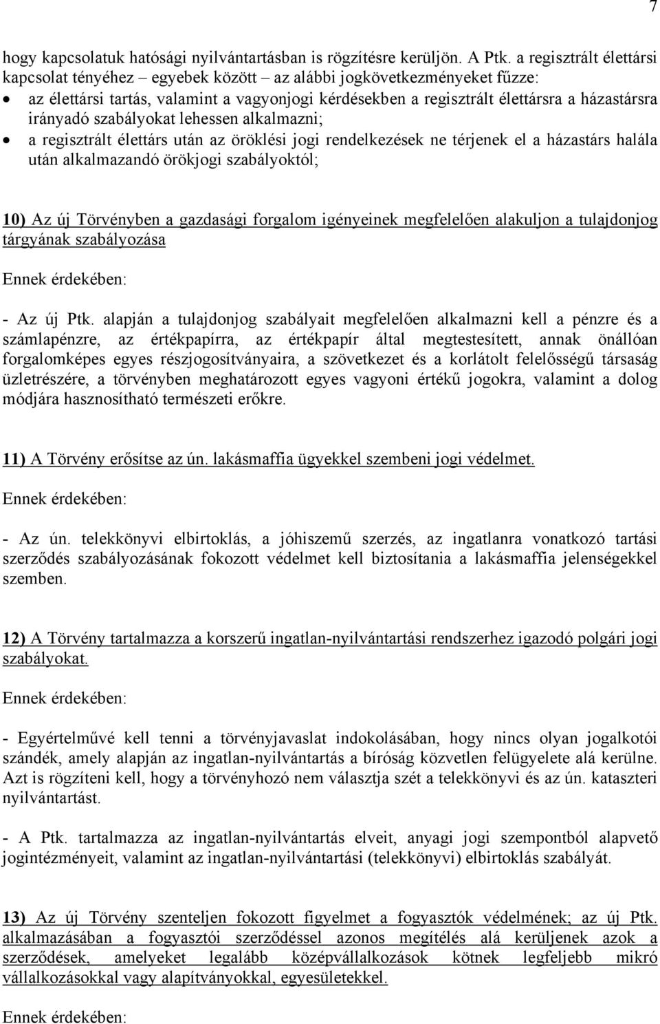 szabályokat lehessen alkalmazni; a regisztrált élettárs után az öröklési jogi rendelkezések ne térjenek el a házastárs halála után alkalmazandó örökjogi szabályoktól; 10) Az új Törvényben a gazdasági