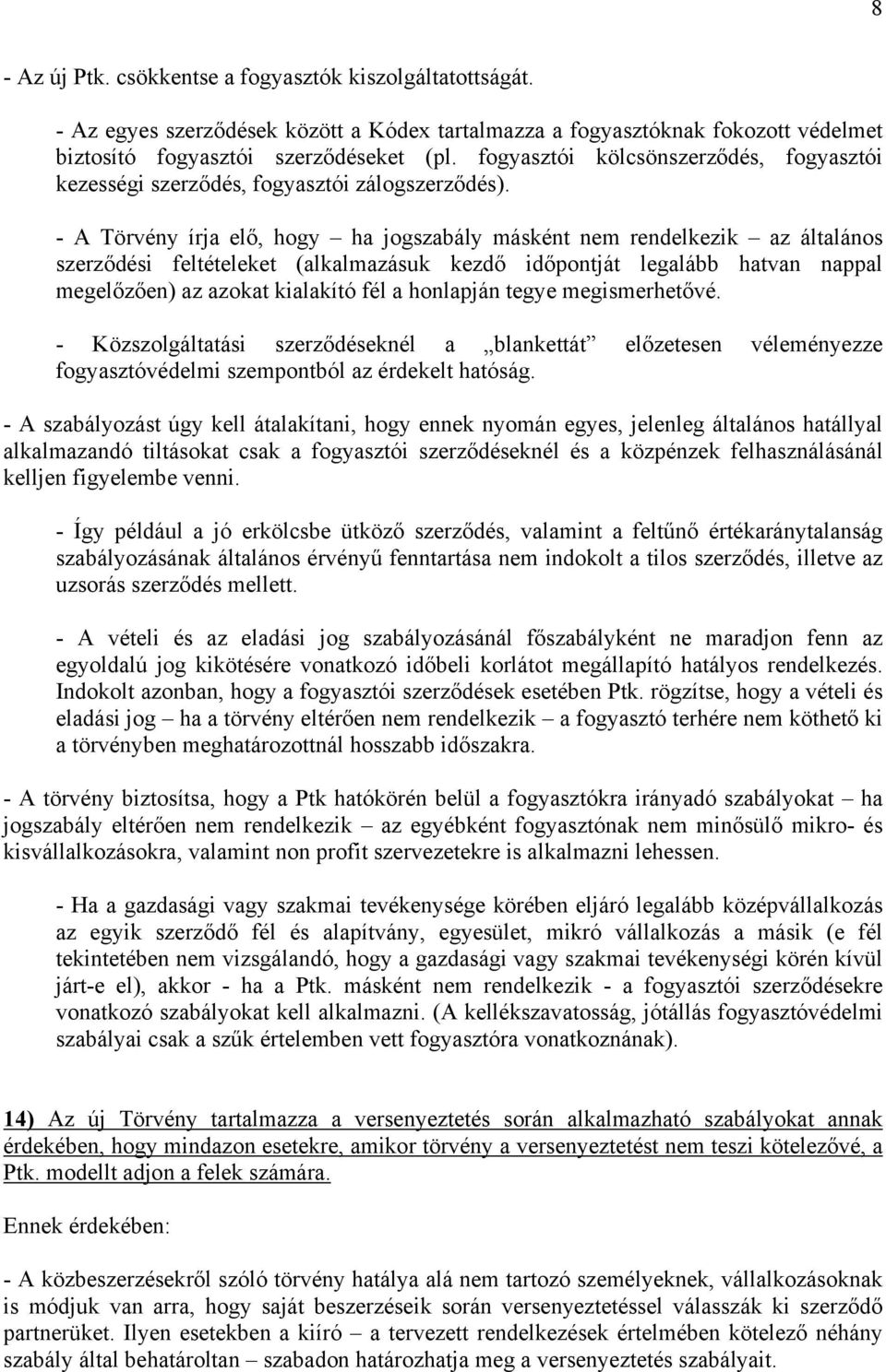 - A Törvény írja elő, hogy ha jogszabály másként nem rendelkezik az általános szerződési feltételeket (alkalmazásuk kezdő időpontját legalább hatvan nappal megelőzően) az azokat kialakító fél a