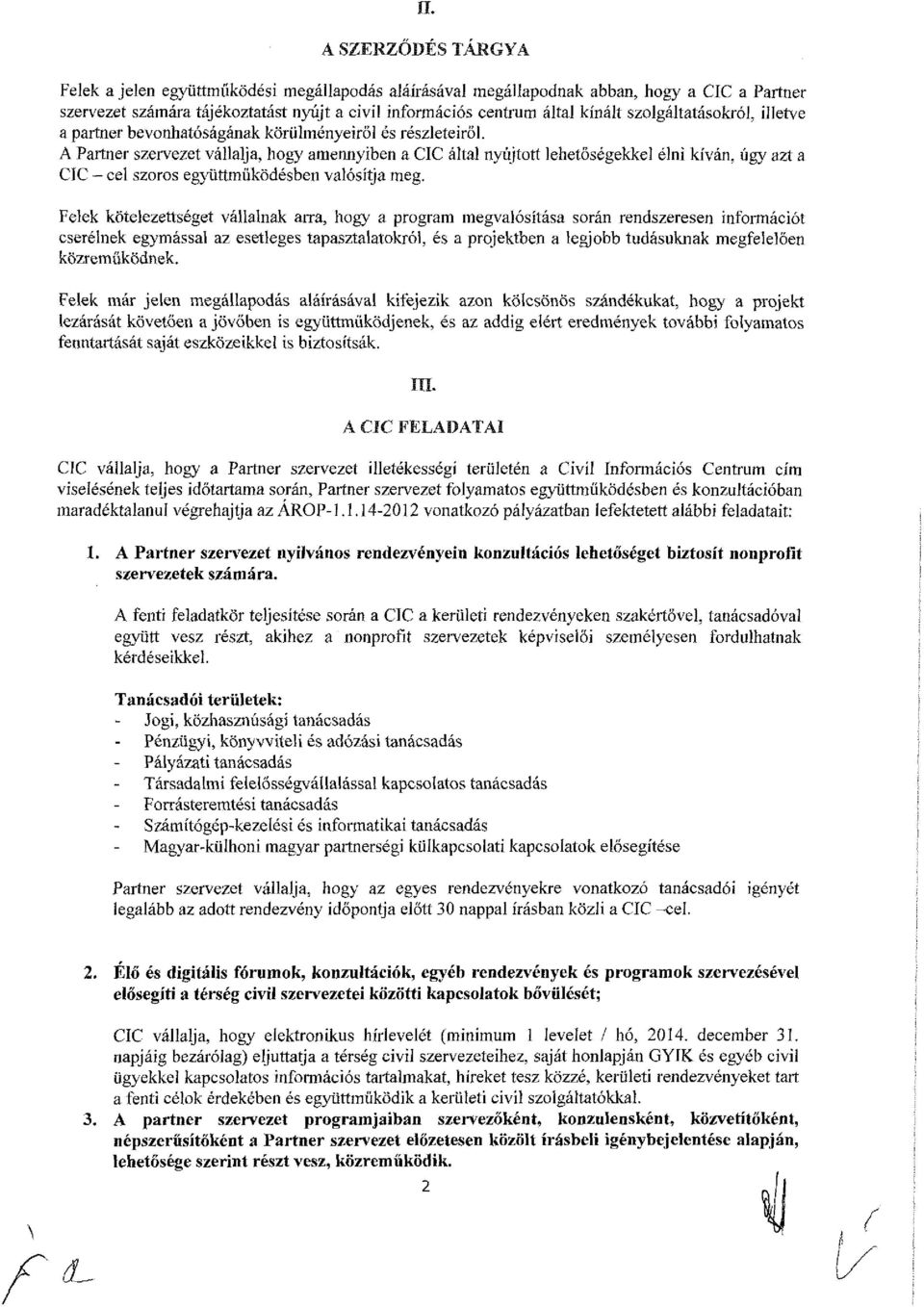 A Partner szervezet vállalja, hogy amennyiben a CIC által nyújtott lehetőségekkel élni kíván, úgy azt a CIC ceí szoros együttműködésben valósítja meg.