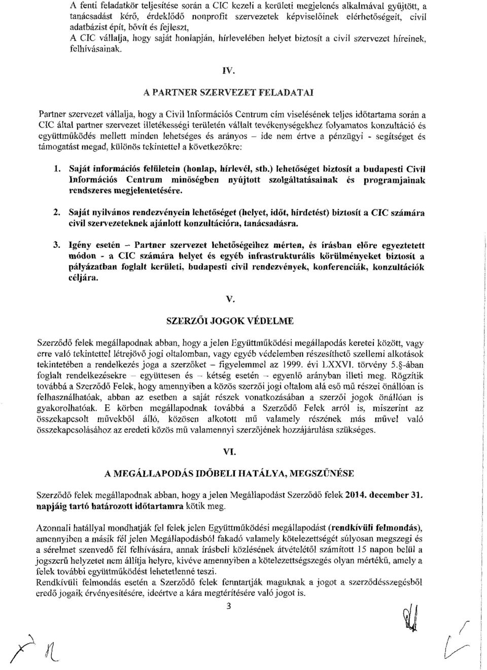 A PARTNER SZERVEZET FFXADATAI Partner szervezet vállalja, hogy a Civil Információs Centrum cím viselésének teljes időtartama során a CIC által partner szervezet illetékességi területén vállalt