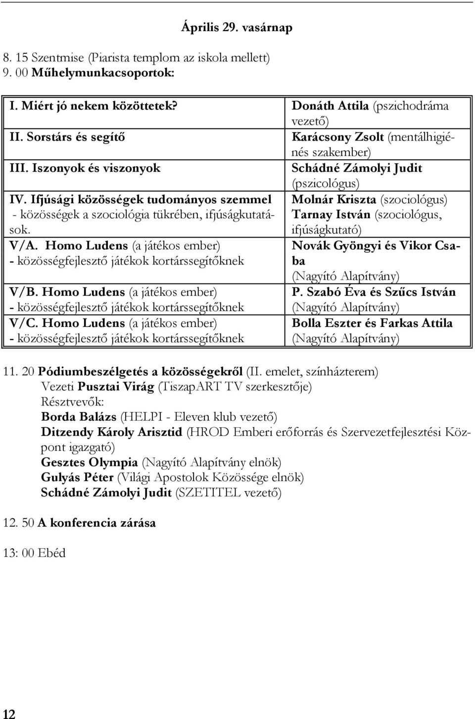 Ifjúsági közösségek tudományos szemmel Molnár Kriszta (szociológus) - közösségek a szociológia tükrében, ifjúságkutatások. Tarnay István (szociológus, ifjúságkutató) V/A.