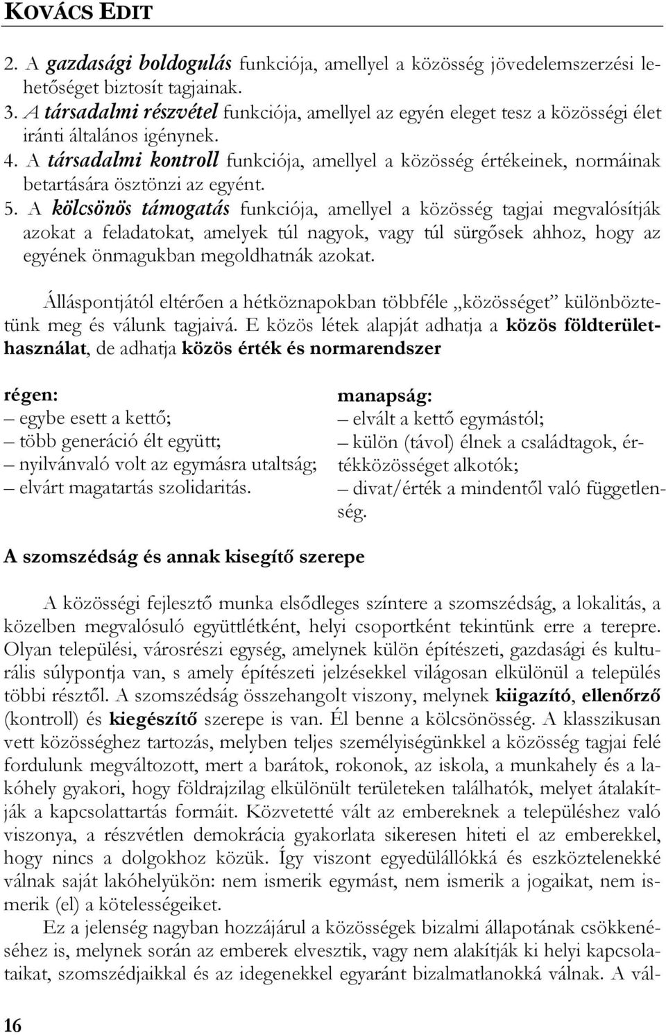 A társadalmi kontroll funkciója, amellyel a közösség értékeinek, normáinak betartására ösztönzi az egyént. 5.