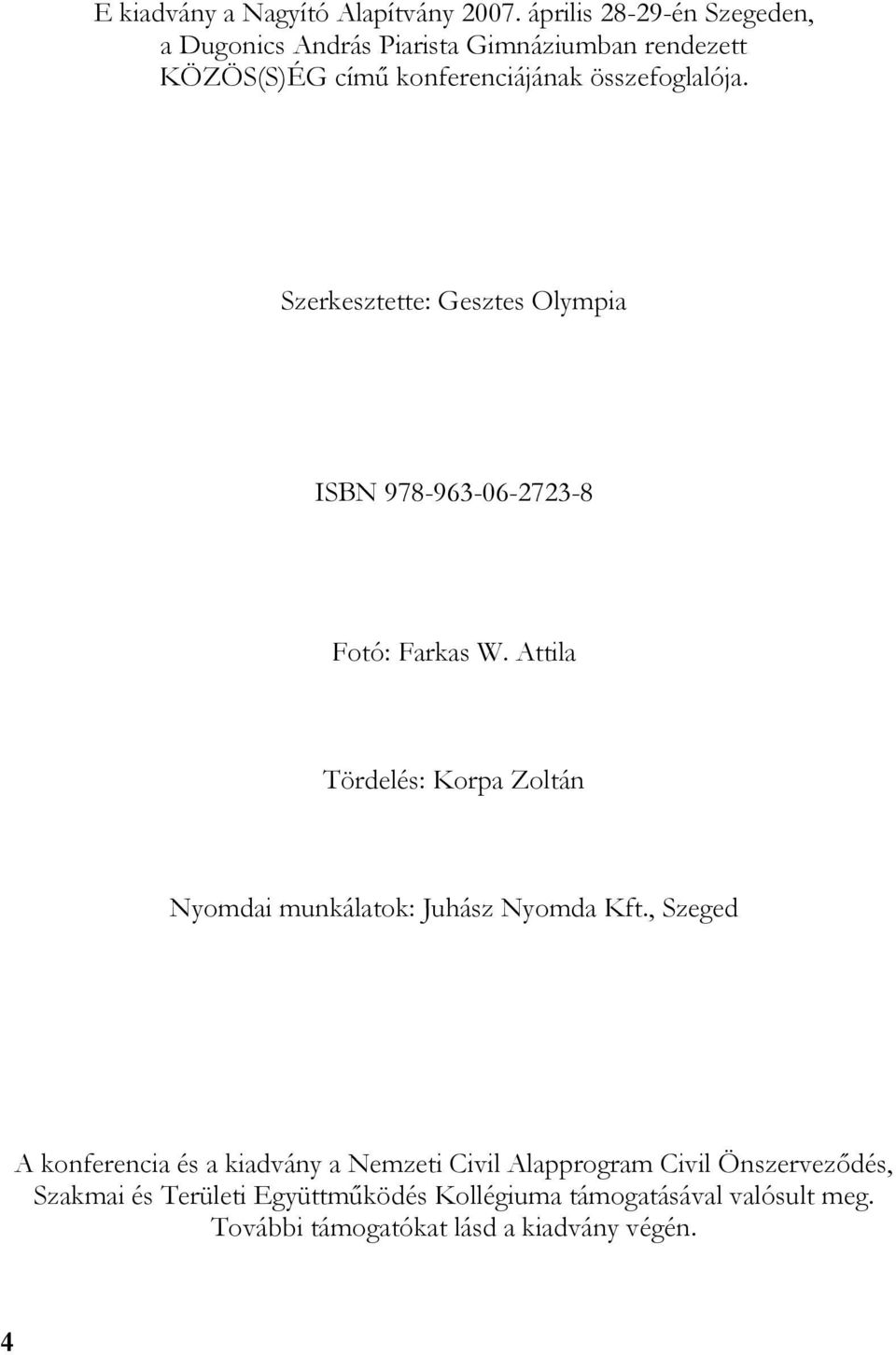 Szerkesztette: Gesztes Olympia ISBN 978-963-06-2723-8 Fotó: Farkas W.